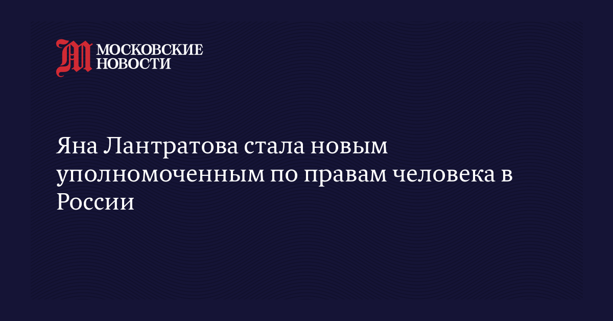 Яна Лантратова назначена новым омбудсменом по правам человека в России — image 1