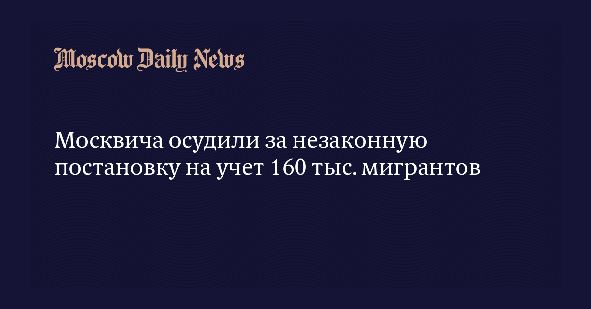 Москвич прописал 170 тысяч мигрантов